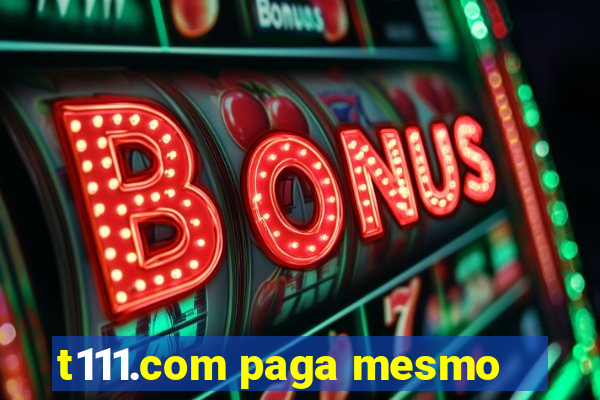 t111.com paga mesmo